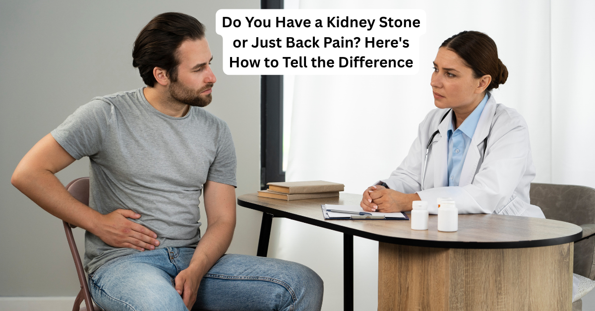 Do You Have a Kidney Stone or Just Back Pain? Here’s How to Tell the Difference