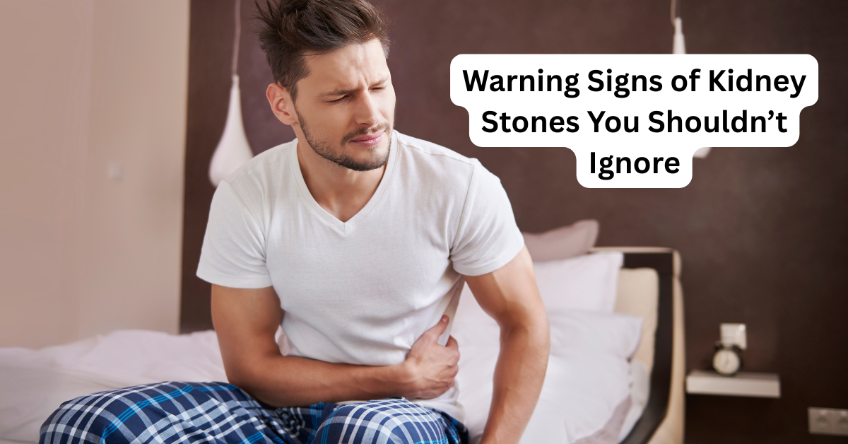 Warning Signs of Kidney Stones You Shouldn’t Ignore