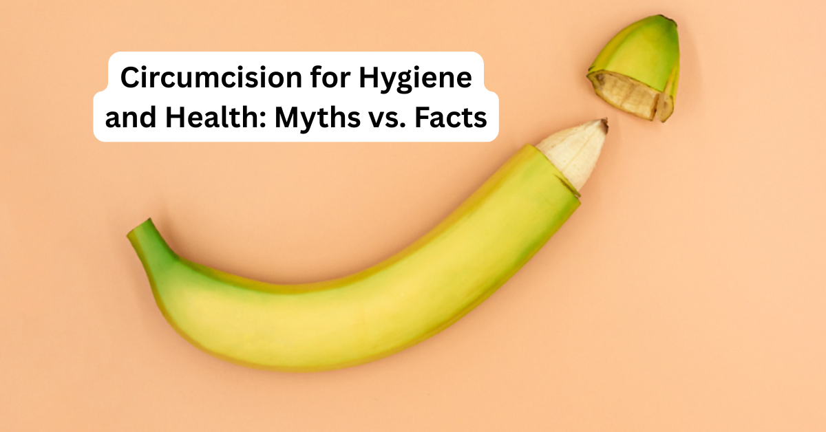Circumcision for Hygiene and Health: Myths vs. Facts
